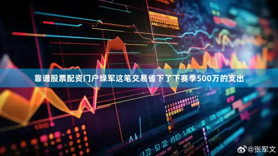 靠谱股票配资门户绿军这笔交易省下了下赛季500万的支出