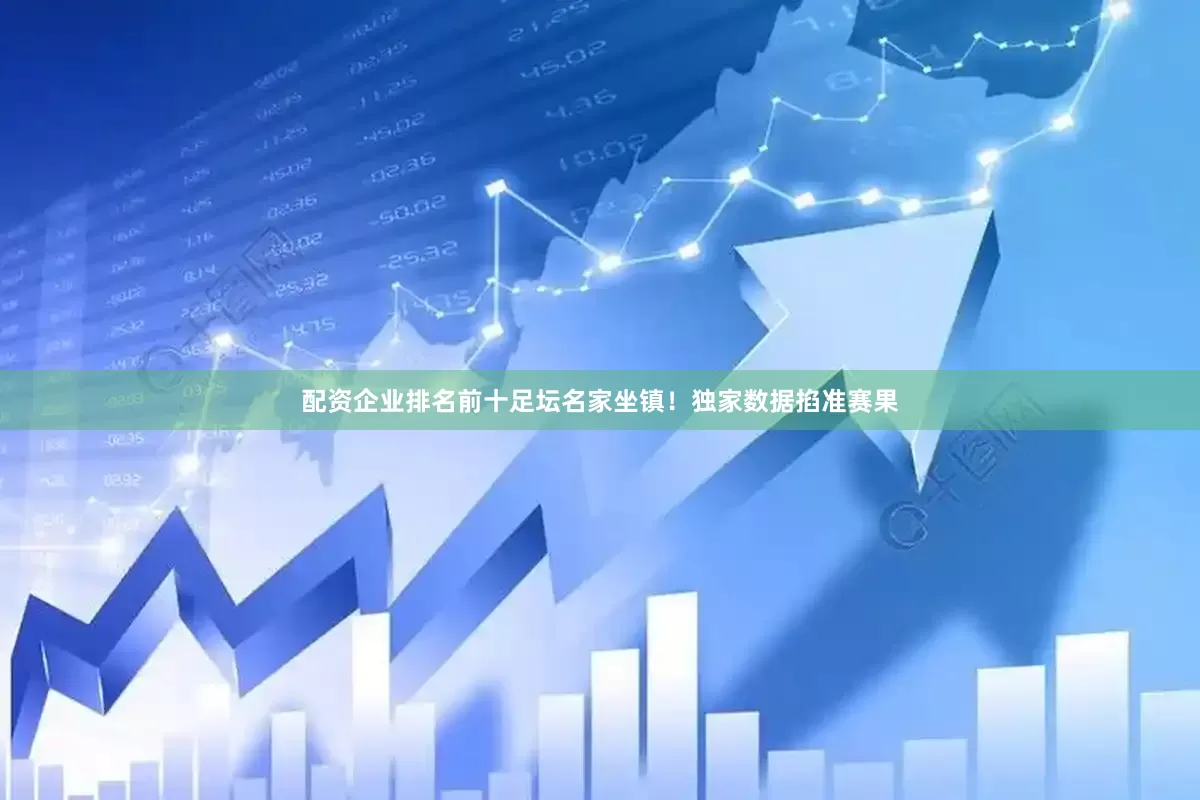 配资企业排名前十　　足坛名家坐镇！独家数据掐准赛果