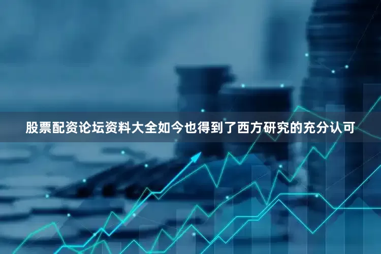 股票配资论坛资料大全如今也得到了西方研究的充分认可