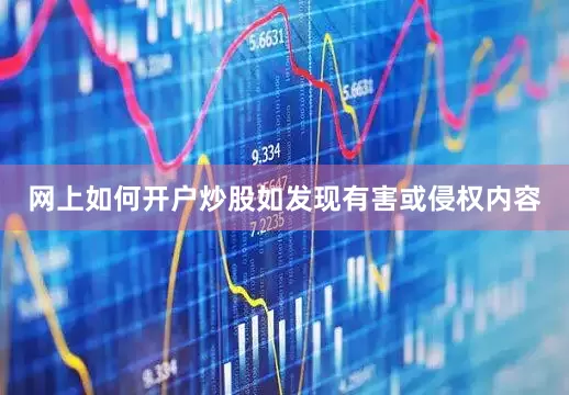 网上如何开户炒股如发现有害或侵权内容