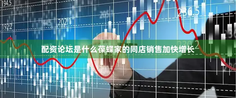 配资论坛是什么葆蝶家的同店销售加快增长