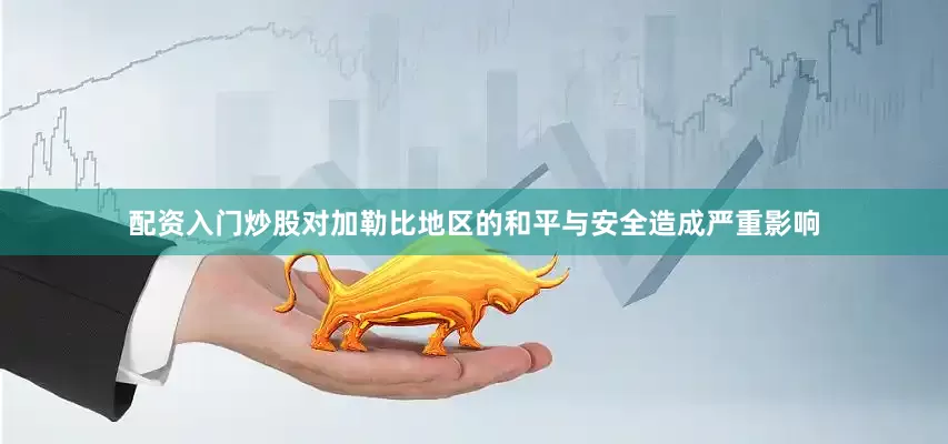 配资入门炒股对加勒比地区的和平与安全造成严重影响